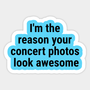 I'm the reason your concert photos look awesome Black Sticker